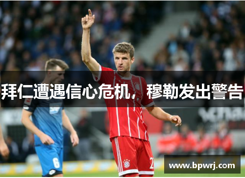 拜仁遭遇信心危机，穆勒发出警告